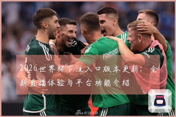 2026世界杯下注入口版本更新：全新直播体验与平台功能介绍