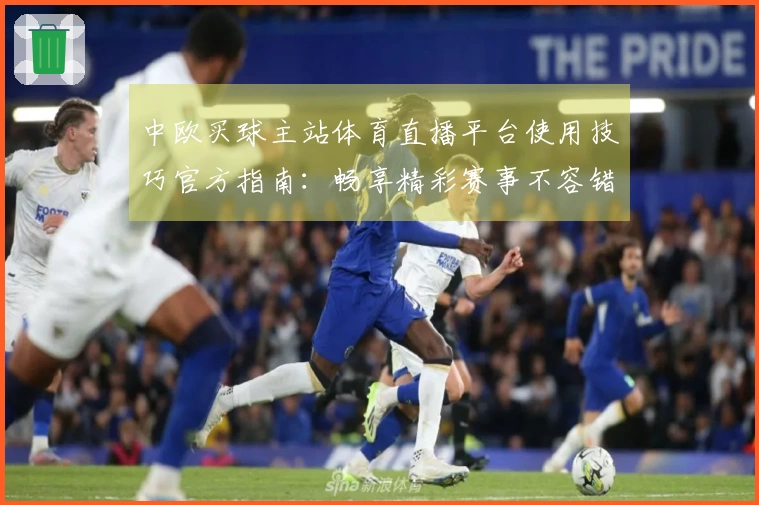 中欧买球主站体育直播平台使用技巧官方指南：畅享精彩赛事不容错过
