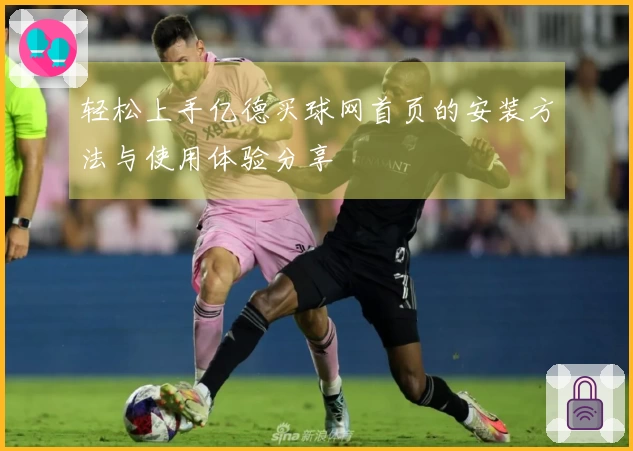 轻松上手亿德买球网首页的安装方法与使用体验分享